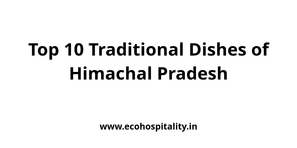 Top 10 Traditional Dishes of Himachal Pradesh
